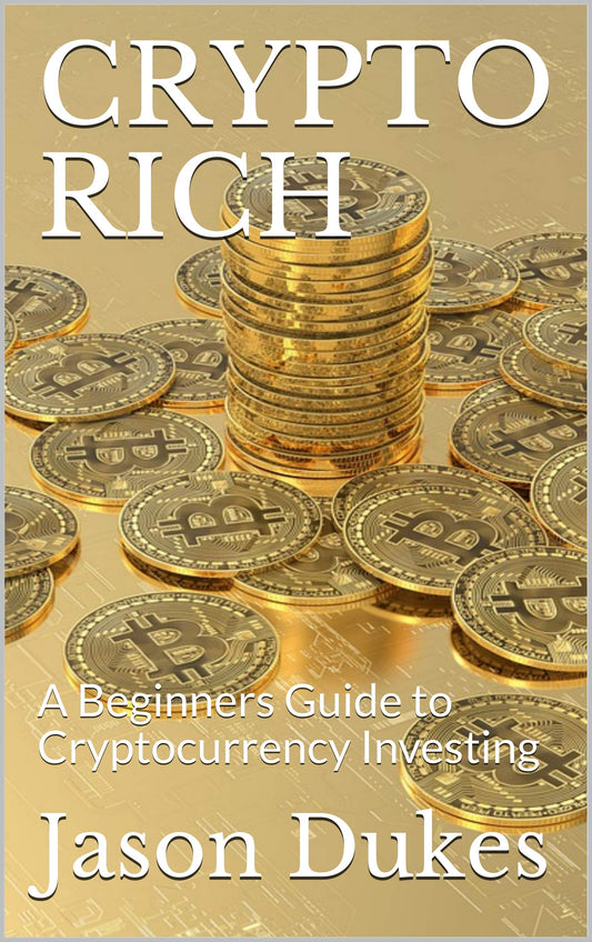 CRYPTO RICH: A Beginners Guide to Cryptocurrency Investing  Jason Dukes