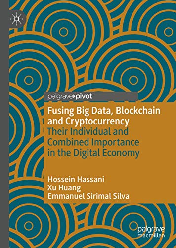 Fusing Big Data, Blockchain and Cryptocurrency: Their Individual and Combined Importance in the Digital Economy  Hossein Hassani