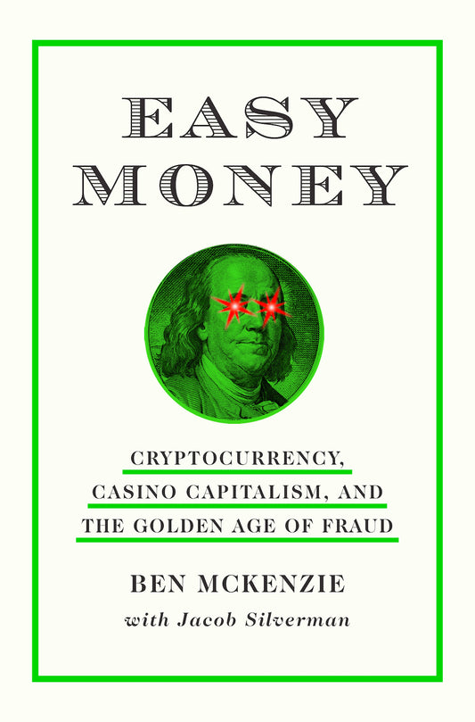 Easy Money: Cryptocurrency, Casino Capitalism, and the Golden Age of Fraud  Ben McKenzie