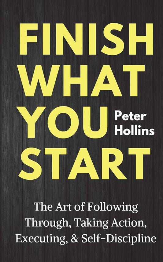 Finish What You Start by Peter Hollins