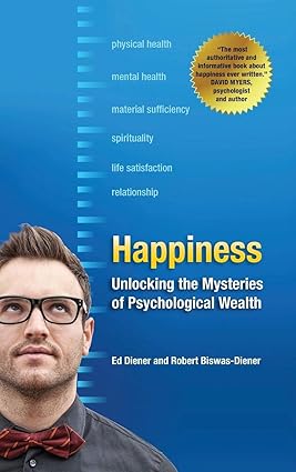 Happiness: Unlocking the Mysteries of Psychological Wealth 1st Edition by Ed Diener (Author),