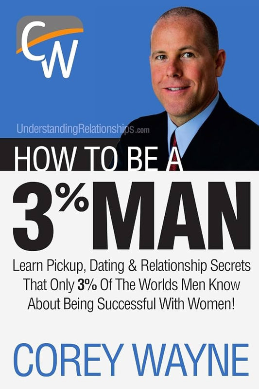 How to Be a 3% Man, Winning the Heart of the Woman of Your Dreams: , Corey Wayne