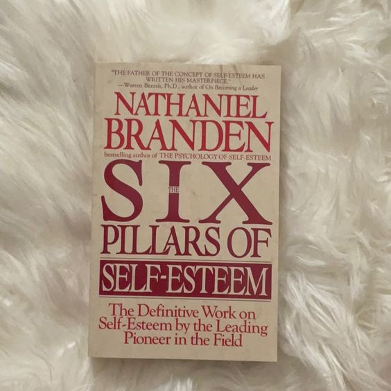 The Six Pillars of Self-Esteem by Nathaniel Branden  Nathaniel Branden