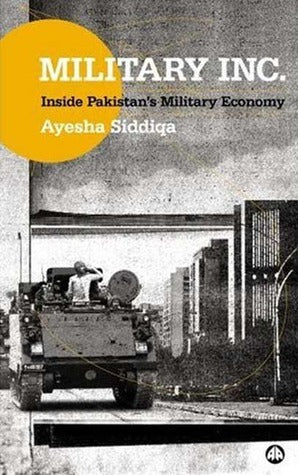 Military Inc. Inside Pakistans Military Economy by Ayesha Siddiqa