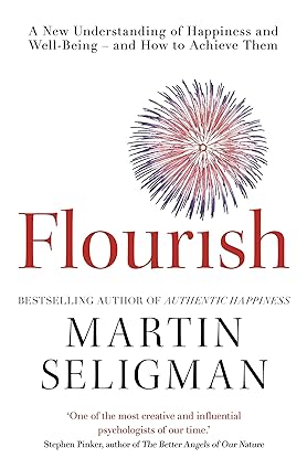 Flourish: A New Understanding of Happiness and Wellbeing: The practical guide to using positive psychology to make you happier and healthier Kindle Edition by Martin Seligman (