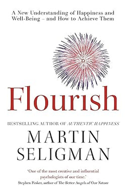 Flourish: A New Understanding of Happiness and Wellbeing: The practical guide to using positive psychology to make you happier and healthier Kindle Edition by Martin Seligman (