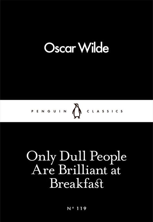 ONLY DULL PEOPLE ARE BRILLIANT AT BREAKFAST