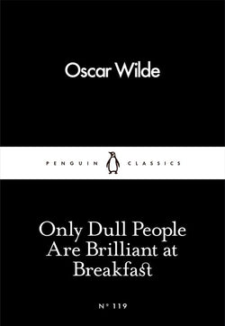 ONLY DULL PEOPLE ARE BRILLIANT AT BREAKFAST