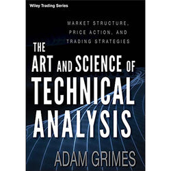 The Art and Science of Technical Analysis: Market Structure, Price Action, and Trading Strategies  Adam H. Grimes