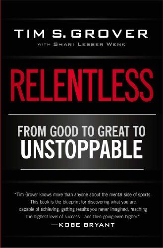 Relentless: From Good to Great to Unstoppable by Tim S. Grover