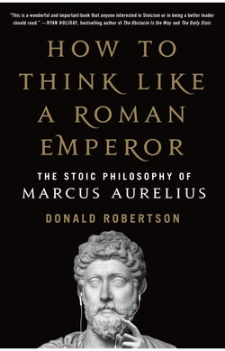 How To Think Like A Roman Emperor Marcus Aurelius