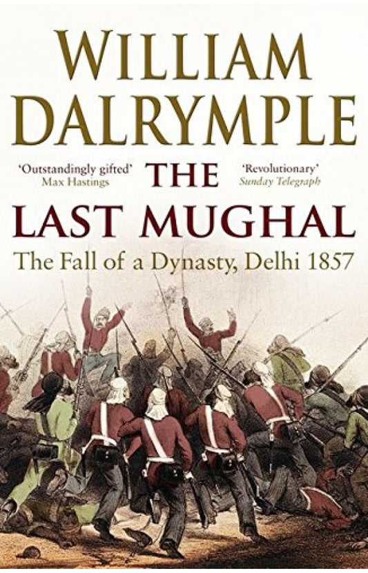 The Last Mughal: The Fall of a Dynasty: Delhi, 1857