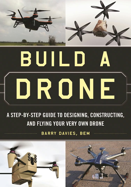 Build a Drone: A Step-by-Step Guide to Designing, Constructing, and Flying Your Very Own Drone Book by Barry Davies