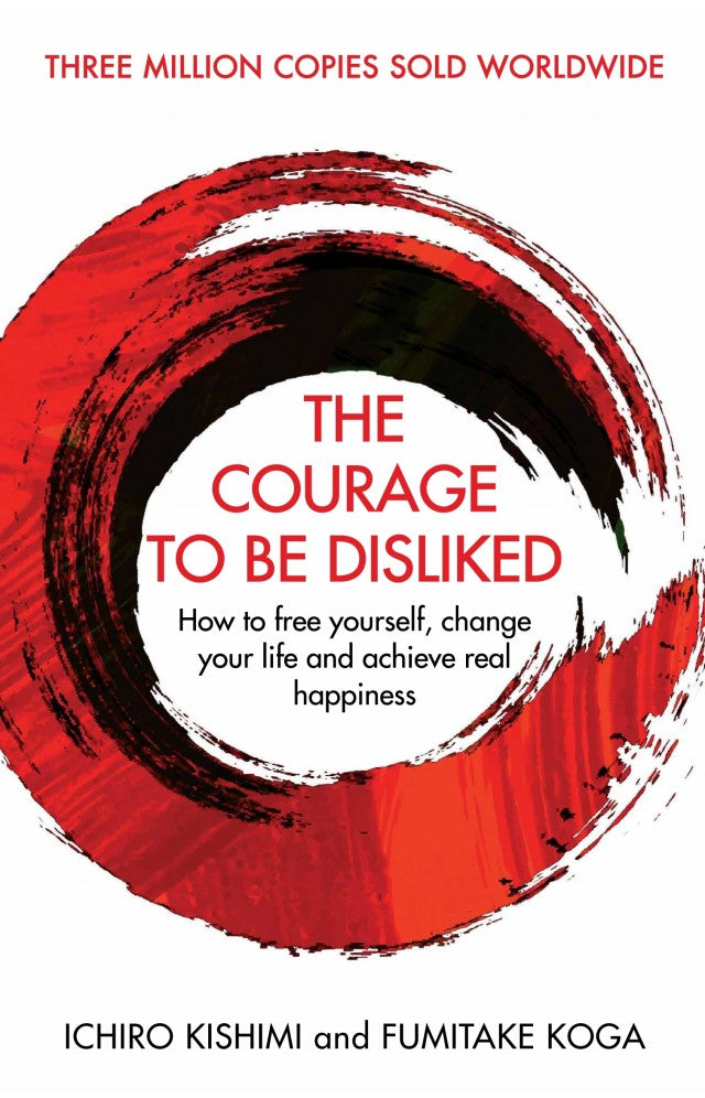 The Courage To Be Disliked by  Ichiro Kishimi