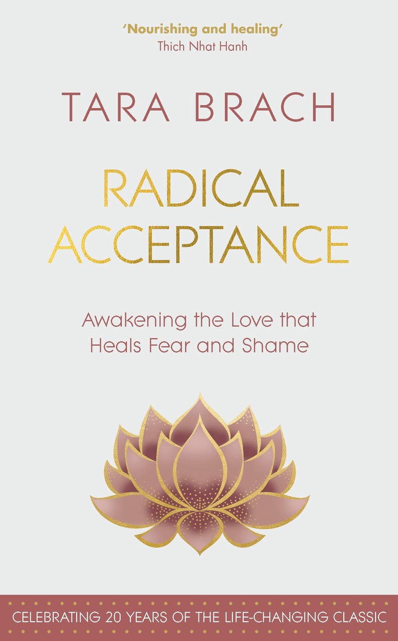 Radical Acceptance: Embracing Your Life With the Heart of a Buddha  Tara Brach