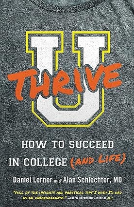 U Thrive: How to Succeed in College (and Life) Kindle Edition by Dan Lerner (Author), Alan Schlechter (Author)