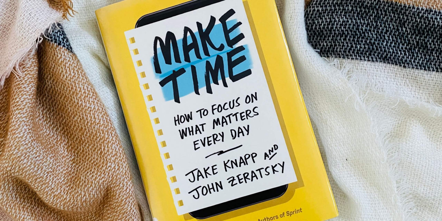 Make Time: How to Focus on What Matters Every Day Book by Jake Knapp and John Zeratsky