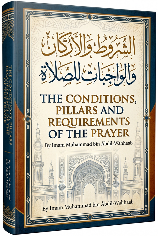 The Conditions, Pillars and Requeirements of the Prayer By Imam Muhammad bin Âbdil-Wahhaab