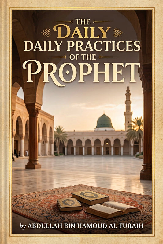 The Daily Practices of the Prophet by Abdullah bin Hamoud Al-Furaih