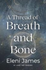 A Thread of Breath and Bone by Eleni James