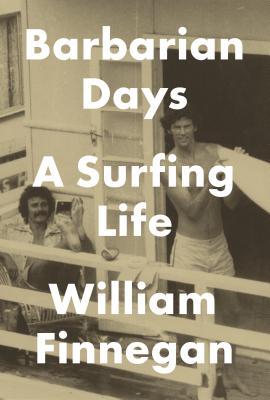 Barbarian Days: A Surfing Life – William Finnegan