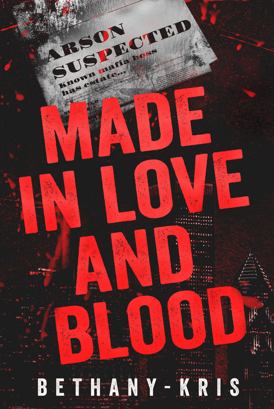Made in Love and Blood by Bethany-Kris book cover with red lettering and an Arson Suspected newspaper headline