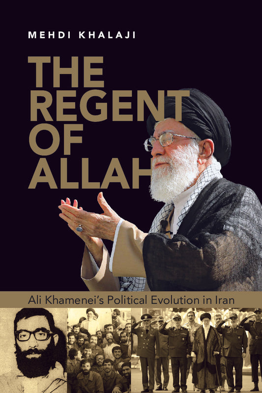 The Regent of Allah: Ali Khamenei’s Political Evolution in Iran by Mehdi Khalaji