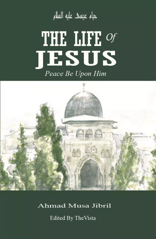 The Life of Jesus Peace Be Upon Him by Ahmad Musa Jibril