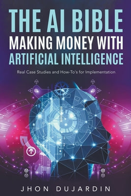 The AI Bible: Making Money with Artificial Intelligence