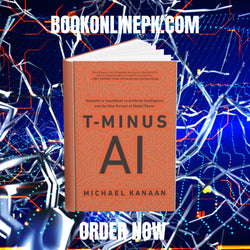 T-Minus AI: Humanity's Countdown to Artificial Intelligence and the New Pursuit of Global Power"