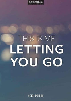 THIS IS ME LETTING YOU GO