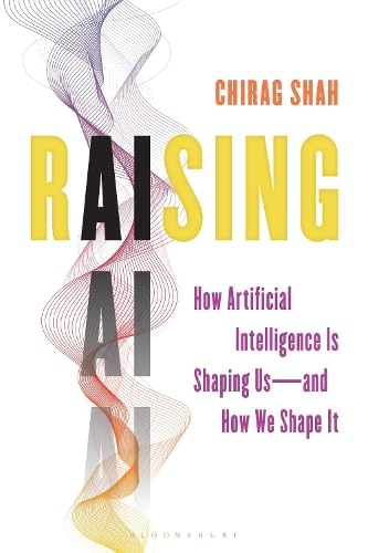 Raising AI: How Artificial Intelligence Is Shaping Us—and How We Shape It by Chirag Shah cover