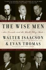 The Wise Men: Six Friends and the World They Made by Walter Isaacson & Evan Thomas