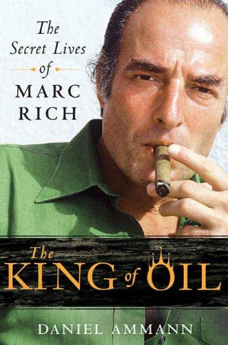 The King of Oil: The Secret Lives of Marc Rich by Daniel Ammann