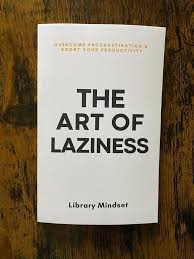 The Art of Laziness: Overcome Procrastination & Boost Your Productivity – Library Mindset