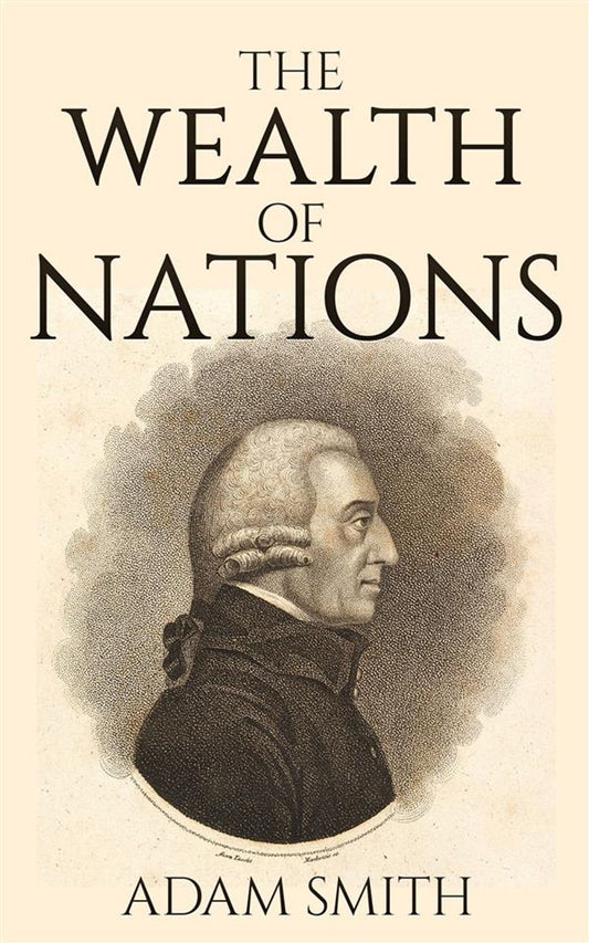 The Wealth of Nations: Adam Smith (Politics & Society Philosophy & Ethics Politics & Society) [Annotated]  Adam Smith
