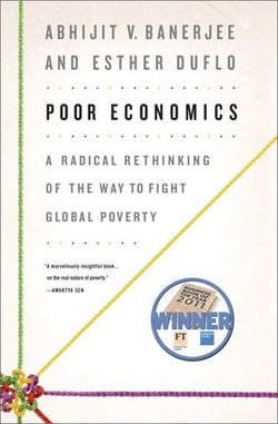 Poor Economics: A Radical Rethinking of the Way to Fight Global Poverty  Abhijit V. Banerjee ,  Esther Duflo