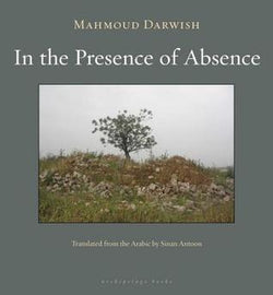 In the Presence of Absence  Mahmoud Darwish ,  ????? ????? ,  Sinan Antoon  (Translator)