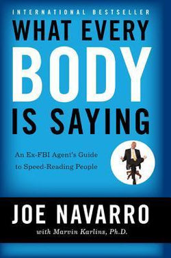 What Every Body is Saying: An Ex-FBI Agent's Guide to Speed-Reading People  Joe Navarro ,  Marvin Karlins