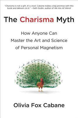 The Charisma Myth: How Anyone Can Master the Art and Science of Personal Magnetism  Olivia Fox Cabane