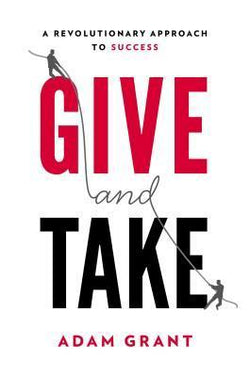 Give and Take: A Revolutionary Approach to Success  Adam M. Grant