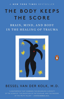 The Body Keeps the Score: Brain, Mind, and Body in the Healing of Trauma  Bessel van der Kolk