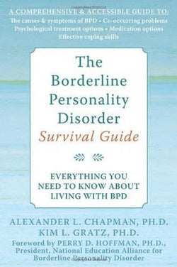 The Borderline Personality Disorder Survival Guide: Everything You Need to Know About Living with BPD  Alexander L. Chapman ,  Kim L. Gratz ,  Perry D. Hoffman  (Foreword)