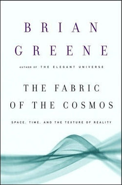 The Fabric of the Cosmos: Space, Time, and the Texture of Reality  Brian Greene