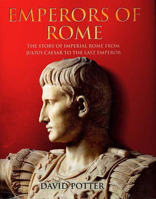 Emperors of Rome: The Story of Imperial Rome from Julius Caesar to the Last Emperor  David Stone Potter