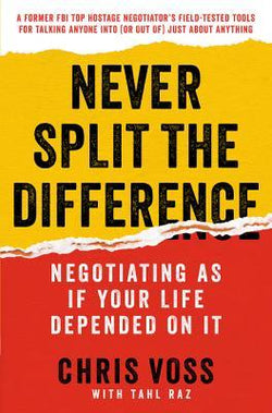 Never Split the Difference: Negotiating As If Your Life Depended On It  Chris Voss ,  Tahl Raz