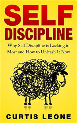 Self Discipline Mindset: Why Self Discipline Is Lacking In Most And How To Unleash It Now  Curtis Leone