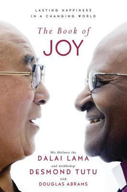 The Book of Joy: Lasting Happiness in a Changing World  Dalai Lama XIV ,  Desmond Tutu ,  Douglas Carlton Abrams  (Translator)