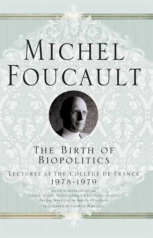 The Birth of Biopolitics: Lectures at the Collège de France, 1978-1979  Michel Foucault ,  Graham Burchell  (Translator) ,  Arnold I. Davidson  (Editor)