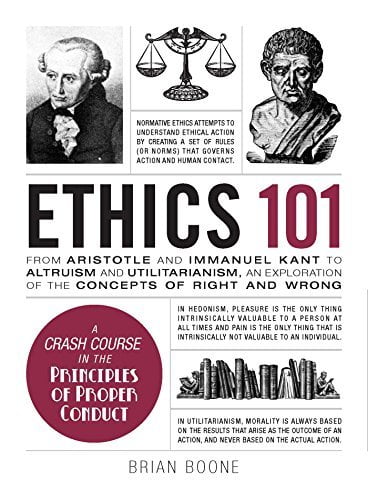 Ethics 101: From Altruism and Utilitarianism to Bioethics and Political Ethics, an Exploration of the Concepts of Right and Wrong